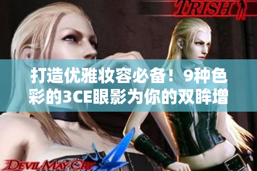 打造优雅妆容必备!9种色彩的3CE眼影为你的双眸增添出众光彩 打造优雅妆容必备!9种色彩的3CE眼影为你的双眸增添出众光彩
