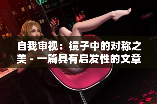 自我审视:镜子中的对称之美 - 一篇具有启发性的文章 自我审视:镜子中的对称之美 - 一篇具有启发性的文章