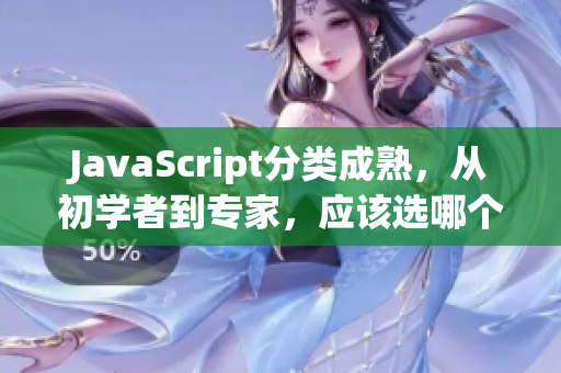 JavaScript分类成熟，从初学者到专家，应该选哪个？