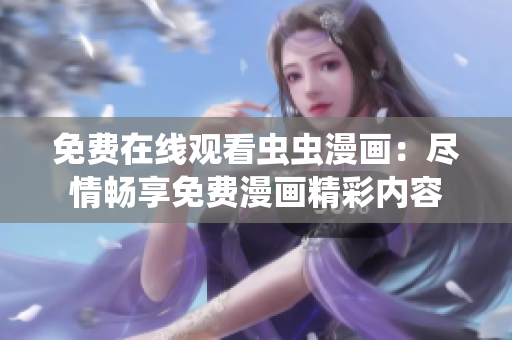 免费在线观看虫虫漫画:尽情畅享免费漫画精彩内容 免费在线观看虫虫漫画:尽情畅享免费漫画精彩内容
