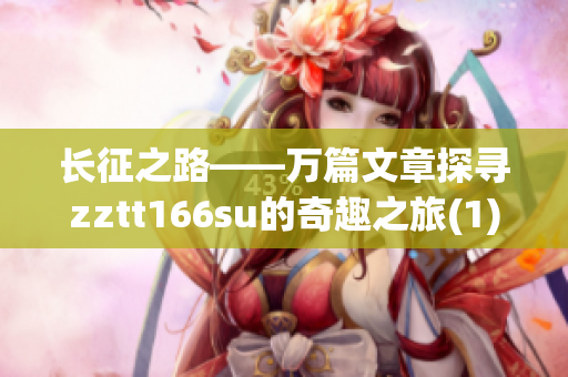 长征之路——万篇文章探寻zztt166su的奇趣之旅(1)