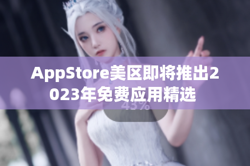 AppStore美区即将推出2023年免费应用精选 
