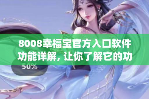 8008幸福宝官方入口软件功能详解, 让你了解它的功能及特色(1)