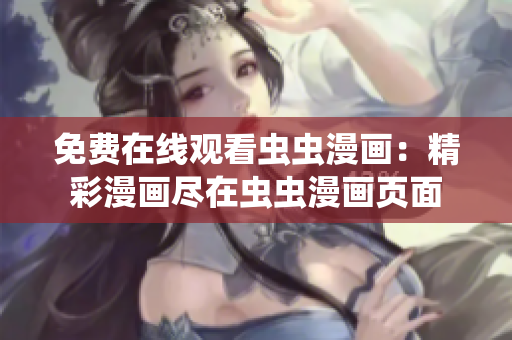 免费在线观看虫虫漫画：精彩漫画尽在虫虫漫画页面