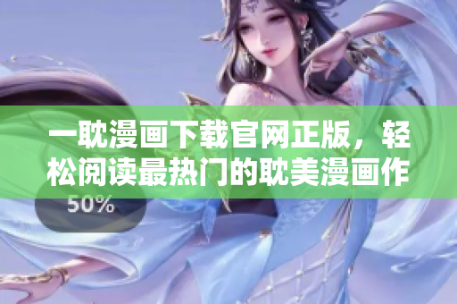 一耽漫画下载官网正版，轻松阅读最热门的耽美漫画作品。
