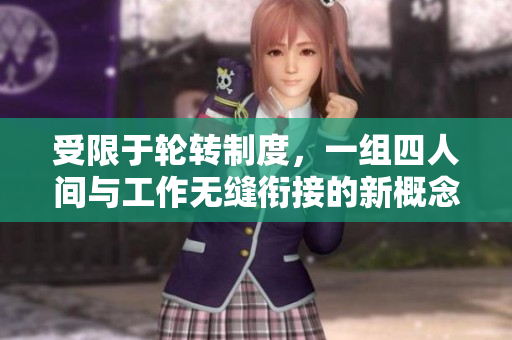 受限于轮转制度，一组四人间与工作无缝衔接的新概念
