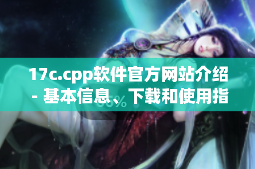 17c.cpp软件官方网站介绍 - 基本信息、下载和使用指南(1)