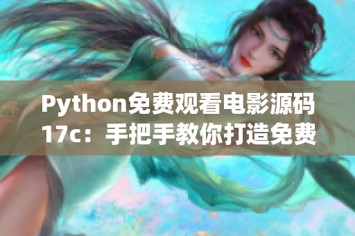 Python免费观看电影源码17c：手把手教你打造免费观影神器