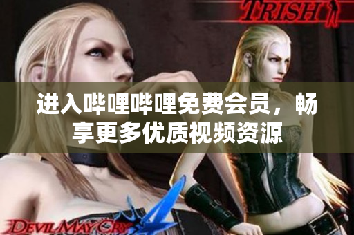 进入哔哩哔哩免费会员，畅享更多优质视频资源