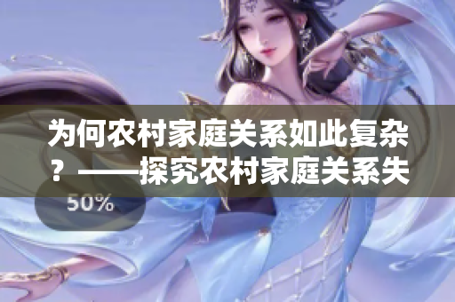 为何农村家庭关系如此复杂?——探究农村家庭关系失序的原因 为何农村家庭关系如此复杂?——探究农村家庭关系失序的原因