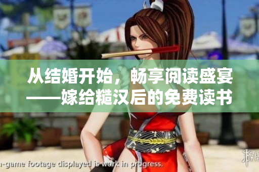 从结婚开始，畅享阅读盛宴——嫁给糙汉后的免费读书人生