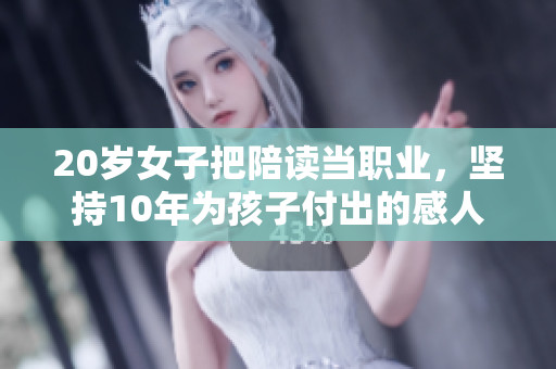 20岁女子把陪读当职业，坚持10年为孩子付出的感人故事