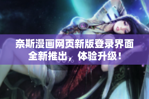 奈斯漫画网页新版登录界面全新推出，体验升级！