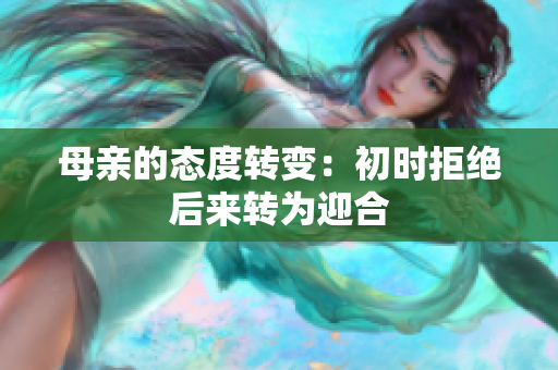 母亲的态度转变：初时拒绝后来转为迎合