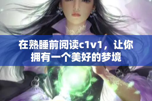 在熟睡前阅读c1v1，让你拥有一个美好的梦境