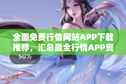 全面免费行情网站APP下载推荐，汇总最全行情APP资源