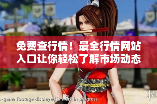 免费查行情！最全行情网站入口让你轻松了解市场动态