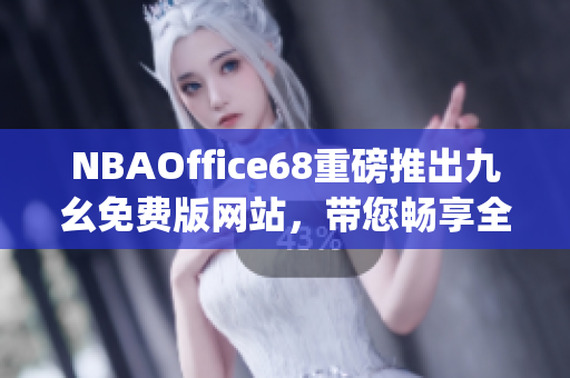 NBAOffice68重磅推出九幺免费版网站，带您畅享全新NBA观赛体验(1)