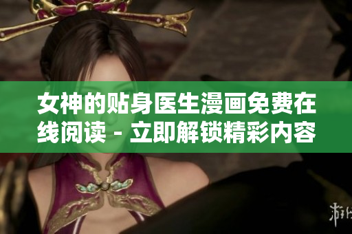 女神的贴身医生漫画免费在线阅读 - 立即解锁精彩内容
