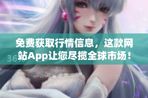 免费获取行情信息，这款网站App让您尽揽全球市场！