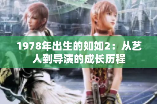 1978年出生的如如2：从艺人到导演的成长历程