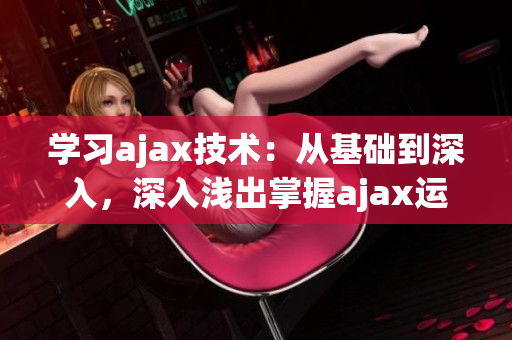学习ajax技术：从基础到深入，深入浅出掌握ajax运用(1)