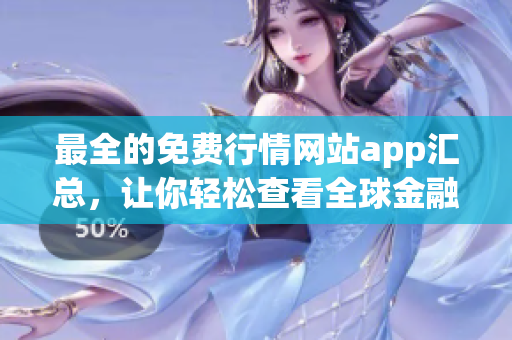 最全的免费行情网站app汇总，让你轻松查看全球金融数据!