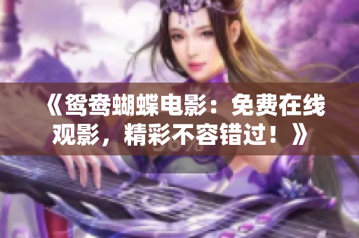 《鸳鸯蝴蝶电影：免费在线观影，精彩不容错过！》