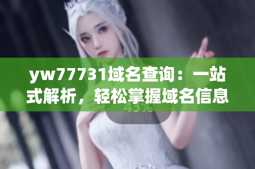 yw77731域名查询：一站式解析，轻松掌握域名信息