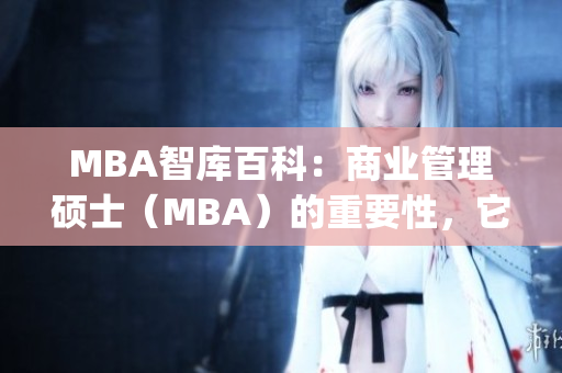 MBA智库百科:商业管理硕士(MBA)的重要性,它真的够了吗?(1) MBA智库百科:商业管理硕士(MBA)的重要性,它真的够了吗?(1)