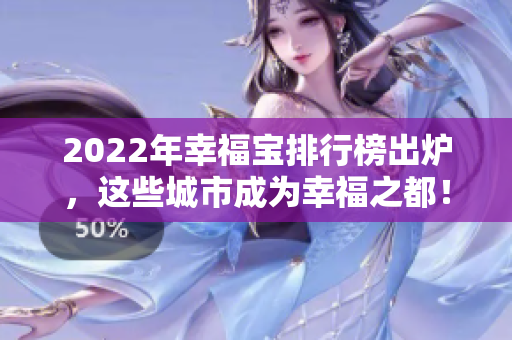 2022年幸福宝排行榜出炉，这些城市成为幸福之都！