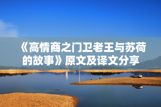 《高情商之门卫老王与苏荷的故事》原文及译文分享 《高情商之门卫老王与苏荷的故事》原文及译文分享