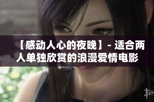 【感动人心的夜晚】- 适合两人单独欣赏的浪漫爱情电影