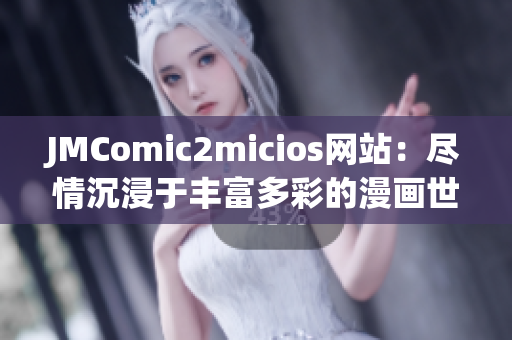 JMComic2micios网站：尽情沉浸于丰富多彩的漫画世界
