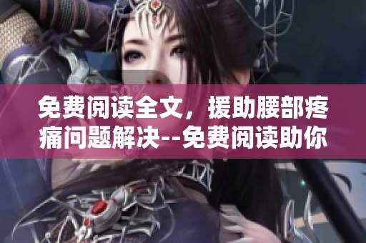 免费阅读全文，援助腰部疼痛问题解决--免费阅读助你解决腰痛问题!