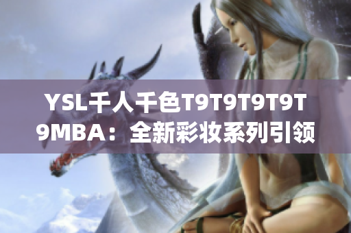 YSL千人千色T9T9T9T9T9MBA：全新彩妆系列引领时尚潮流(1)