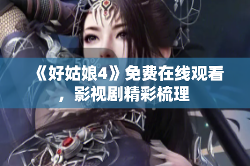 《好姑娘4》免费在线观看，影视剧精彩梳理 
