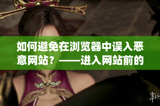 如何避免在浏览器中误入恶意网站？——进入网站前的注意事项(1)