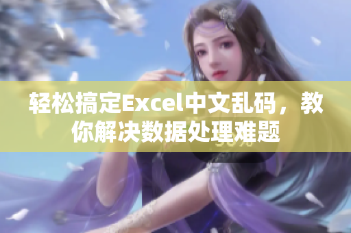 轻松搞定Excel中文乱码，教你解决数据处理难题