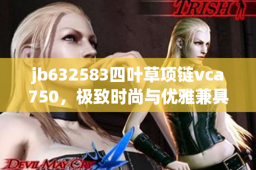 jb632583四叶草项链vca750，极致时尚与优雅兼具