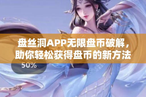 盘丝洞APP无限盘币破解，助你轻松获得盘币的新方法