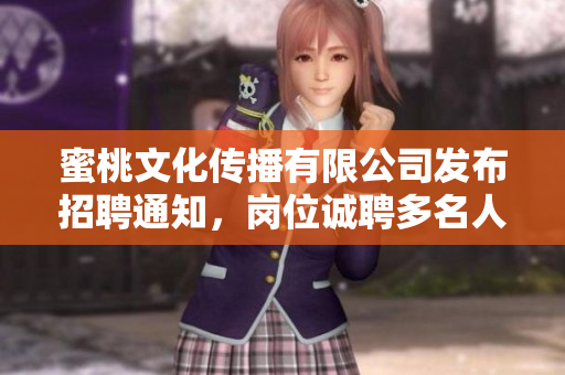 蜜桃文化传播有限公司发布招聘通知，岗位诚聘多名人才