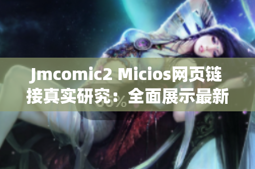 Jmcomic2 Micios网页链接真实研究：全面展示最新漫画资讯(1)