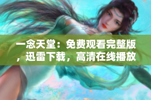 一念天堂：免费观看完整版，迅雷下载，高清在线播放一览【最新】