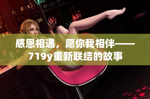 感恩相遇，愿你我相伴——719y重新联结的故事