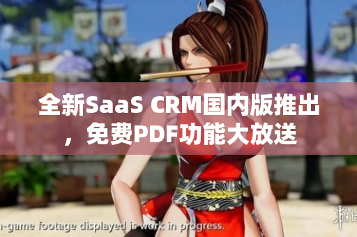 全新SaaS CRM国内版推出，免费PDF功能大放送