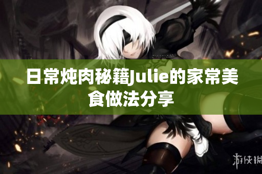 日常炖肉秘籍Julie的家常美食做法分享