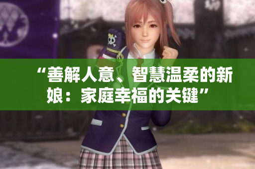 “善解人意、智慧温柔的新娘：家庭幸福的关键”