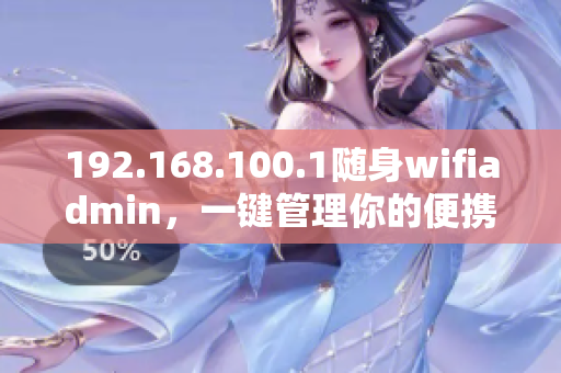 192.168.100.1随身wifiadmin，一键管理你的便携网络