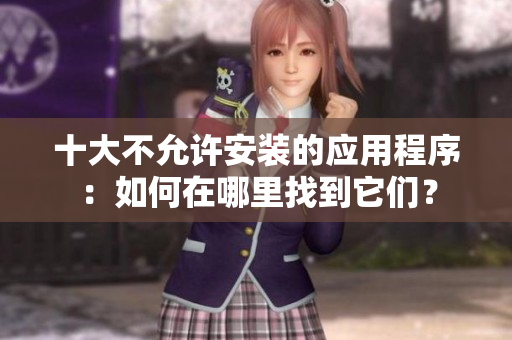十大不允许安装的应用程序：如何在哪里找到它们？